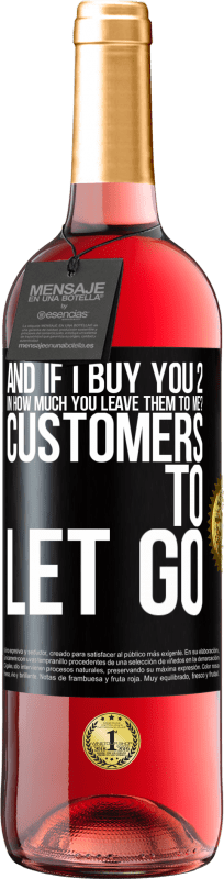 «and if I buy you 2 in how much you leave them to me? Customers to let go» ROSÉ Edition