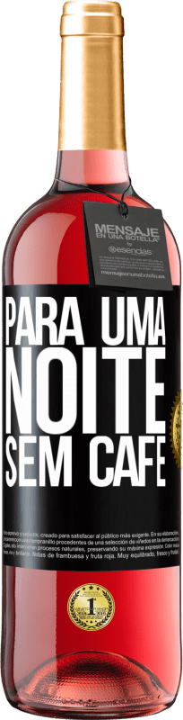 «Para uma noite sem café» Edição ROSÉ
