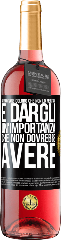 «Affrontare coloro che non lo meritano è dargli un'importanza che non dovrebbe avere» Edizione ROSÉ