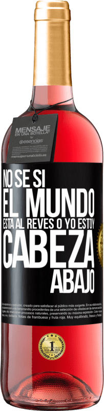 29,95 € | Vino Rosado Edición ROSÉ No sé si el mundo está al revés o yo estoy cabeza abajo Etiqueta Negra. Etiqueta personalizable Vino joven Cosecha 2024 Tempranillo