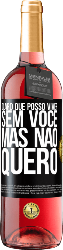 29,95 € Envio grátis | Vinho rosé Edição ROSÉ Claro que posso viver sem você. Mas nao quero Etiqueta Preta. Etiqueta personalizável Vinho jovem Colheita 2024 Tempranillo