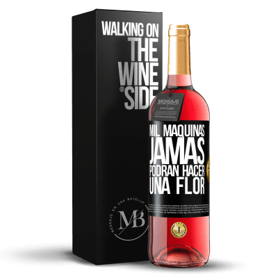 «Mil máquinas jamás podrán hacer una flor» Edición ROSÉ