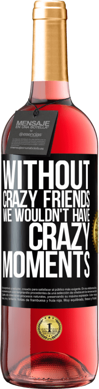 29,95 € | Rosé Wine ROSÉ Edition Without crazy friends we wouldn't have crazy moments Black Label. Customizable label Young wine Harvest 2023 Tempranillo