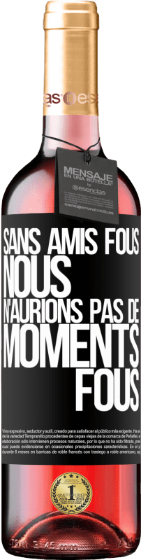 29,95 € | Vin rosé Édition ROSÉ Sans amis fous, nous n'aurions pas de moments fous Étiquette Noire. Étiquette personnalisable Vin jeune Récolte 2024 Tempranillo