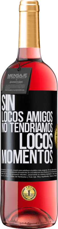 29,95 € Envío gratis | Vino Rosado Edición ROSÉ Sin locos amigos no tendríamos locos momentos Etiqueta Negra. Etiqueta personalizable Vino joven Cosecha 2025 Tempranillo