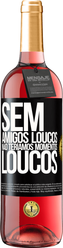 29,95 € | Vinho rosé Edição ROSÉ Sem amigos loucos, não teríamos momentos loucos Etiqueta Preta. Etiqueta personalizável Vinho jovem Colheita 2024 Tempranillo