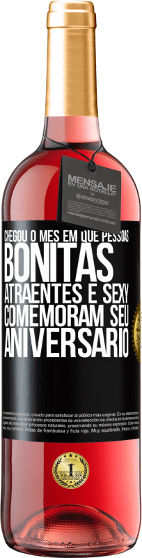 «Chegou o mês em que pessoas bonitas, atraentes e sexy comemoram seu aniversário» Edição ROSÉ