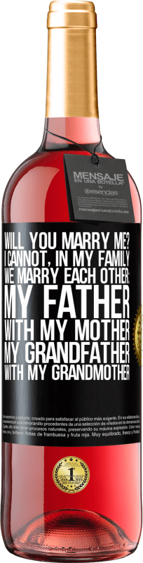 «Will you marry me? I cannot, in my family we marry each other: my father, with my mother, my grandfather with my grandmother» ROSÉ Edition