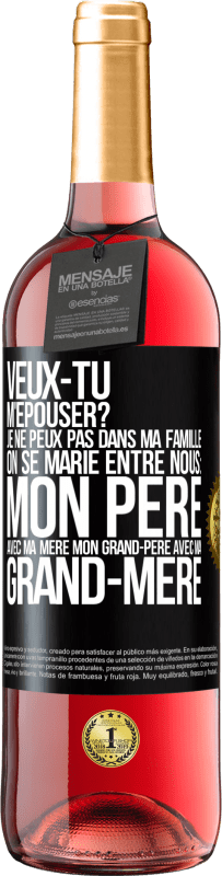 29,95 € | Vin rosé Édition ROSÉ Veux-tu m'épouser? Je ne peux pas dans ma famille on se marie entre nous: mon père avec ma mère, mon grand-père avec ma grand-mè Étiquette Noire. Étiquette personnalisable Vin jeune Récolte 2024 Tempranillo