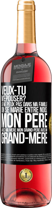 «Veux-tu m'épouser? Je ne peux pas dans ma famille on se marie entre nous: mon père avec ma mère, mon grand-père avec ma grand-mè» Édition ROSÉ