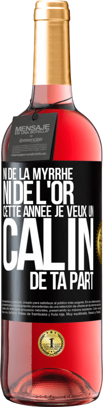 29,95 € | Vin rosé Édition ROSÉ Ni de la myrrhe ni de l'or. Cette année je veux un câlin de ta part Étiquette Noire. Étiquette personnalisable Vin jeune Récolte 2024 Tempranillo