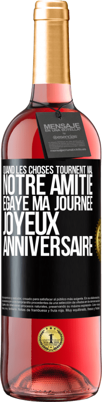 «Quand les choses tournent mal notre amitié égaye ma journée. Joyeux anniversaire» Édition ROSÉ