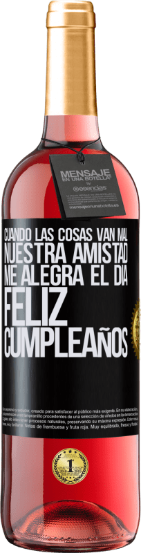 29,95 € | Vino Rosado Edición ROSÉ Cuando las cosas van mal, nuestra amistad me alegra el día. Feliz cumpleaños Etiqueta Negra. Etiqueta personalizable Vino joven Cosecha 2023 Tempranillo