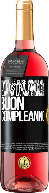 29,95 € | Vino rosato Edizione ROSÉ Quando le cose vanno male, la nostra amicizia illumina la mia giornata. Buon compleanno Etichetta Nera. Etichetta personalizzabile Vino giovane Raccogliere 2023 Tempranillo