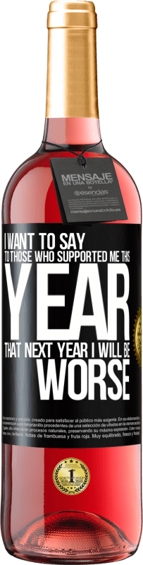 29,95 € | Rosé Wine ROSÉ Edition I want to say to those who supported me this year, that next year I will be worse Black Label. Customizable label Young wine Harvest 2023 Tempranillo