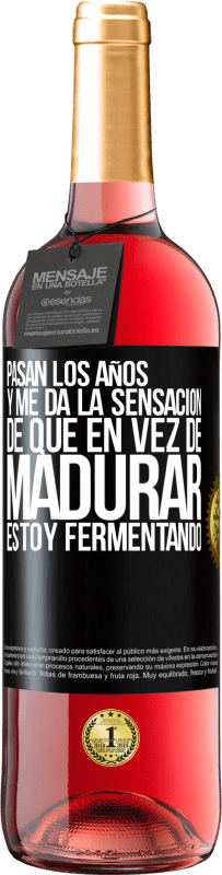 «Pasan los años y me da la sensación de que en vez de madurar, estoy fermentando» Edición ROSÉ