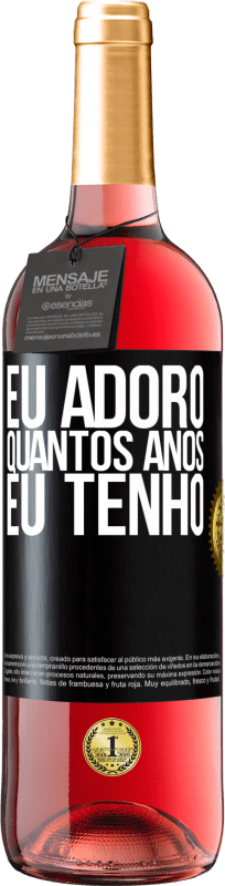 «Eu adoro quantos anos eu tenho» Edição ROSÉ