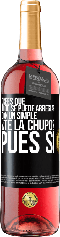 29,95 € Envío gratis | Vino Rosado Edición ROSÉ Crees que todo se puede arreglar con un simple ¿Te la chupo?... Pues sí Etiqueta Negra. Etiqueta personalizable Vino joven Cosecha 2024 Tempranillo