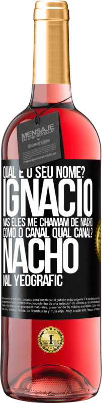 29,95 € Envio grátis | Vinho rosé Edição ROSÉ Qual é o seu nome? Ignacio, mas eles me chamam de Nacho. Como o canal. Qual canal? Nacho nal Yeografic Etiqueta Preta. Etiqueta personalizável Vinho jovem Colheita 2024 Tempranillo