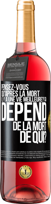 29,95 € Envoi gratuit | Vin rosé Édition ROSÉ Pensez-vous qu'après la mort il y a une vie meilleure? Ça dépend. De la mort de qui? Étiquette Noire. Étiquette personnalisable Vin jeune Récolte 2025 Tempranillo