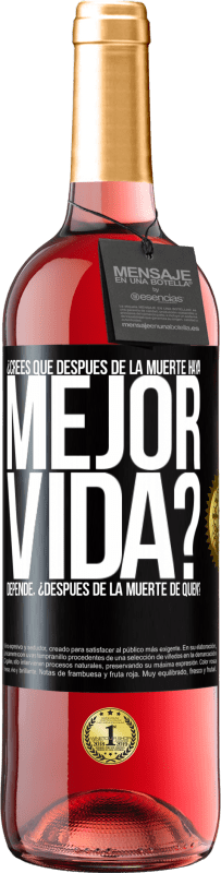 Envío gratis | Vino Rosado Edición ROSÉ ¿Crees que después de la muerte haya mejor vida? Depende ¿Después de la muerte de quién? Etiqueta Negra. Etiqueta personalizable Vino joven Cosecha 2023 Tempranillo