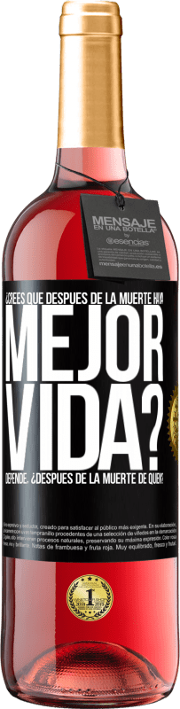«¿Crees que después de la muerte haya mejor vida? Depende ¿Después de la muerte de quién?» Edición ROSÉ