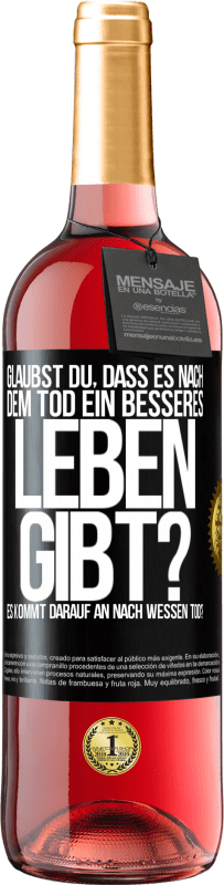 Kostenloser Versand | Roséwein ROSÉ Ausgabe Glaubst du, dass es nach dem Tod ein besseres Leben gibt? Es kommt darauf an. Nach wessen Tod? Schwarzes Etikett. Anpassbares Etikett Junger Wein Ernte 2023 Tempranillo