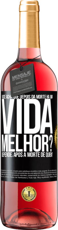 Envio grátis | Vinho rosé Edição ROSÉ Você acha que depois da morte há uma vida melhor? Depende, após a morte de quem? Etiqueta Preta. Etiqueta personalizável Vinho jovem Colheita 2023 Tempranillo