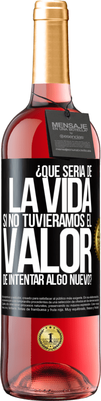 29,95 € | Vino Rosado Edición ROSÉ ¿Qué sería de la vida si no tuviéramos el valor de intentar algo nuevo? Etiqueta Negra. Etiqueta personalizable Vino joven Cosecha 2023 Tempranillo