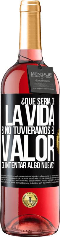 29,95 € | Vino Rosado Edición ROSÉ ¿Qué sería de la vida si no tuviéramos el valor de intentar algo nuevo? Etiqueta Negra. Etiqueta personalizable Vino joven Cosecha 2025 Tempranillo