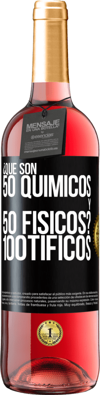 «¿Qué son 50 químicos y 50 físicos? 100tíficos» Издание ROSÉ