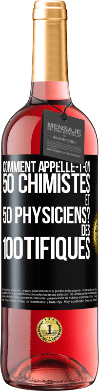 29,95 € | Vin rosé Édition ROSÉ Comment appelle-t-on 50 chimistes et 50 physiciens? Des 100tifiques Étiquette Noire. Étiquette personnalisable Vin jeune Récolte 2023 Tempranillo