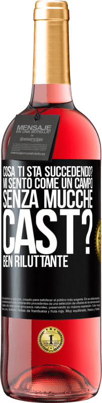 «Cosa ti sta succedendo? Mi sento come un campo senza mucche. Cast? Ben riluttante» Edizione ROSÉ
