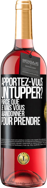 Envoi gratuit | Vin rosé Édition ROSÉ Apportez-vous un tupper? Parce que je vais vous abandonner pour prendre Étiquette Noire. Étiquette personnalisable Vin jeune Récolte 2023 Tempranillo