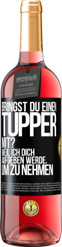 29,95 € | Roséwein ROSÉ Ausgabe Bringst du einen Tupper mit? Weil ich dich aufgeben werde, um zu nehmen Schwarzes Etikett. Anpassbares Etikett Junger Wein Ernte 2024 Tempranillo