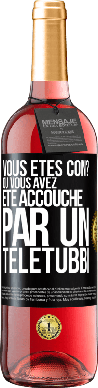 29,95 € | Vin rosé Édition ROSÉ Vous êtes con? Ou vous avez été accouché par un Télétubbi Étiquette Noire. Étiquette personnalisable Vin jeune Récolte 2024 Tempranillo