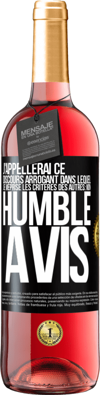 29,95 € | Vin rosé Édition ROSÉ J'appellerai ce discours arrogant dans lequel je méprise les critères des autres: mon humble avis Étiquette Noire. Étiquette personnalisable Vin jeune Récolte 2025 Tempranillo