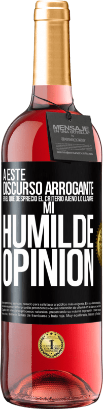 29,95 € | Vino Rosado Edición ROSÉ A este discurso arrogante en el que desprecio el criterio ajeno lo llamaré: mi humilde opinión Etiqueta Negra. Etiqueta personalizable Vino joven Cosecha 2023 Tempranillo