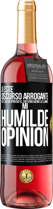 29,95 € | Vino Rosado Edición ROSÉ A este discurso arrogante en el que desprecio el criterio ajeno lo llamaré: mi humilde opinión Etiqueta Negra. Etiqueta personalizable Vino joven Cosecha 2025 Tempranillo