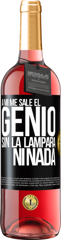 «A mí me sale el genio sin la lámpara ni nada» Edición ROSÉ