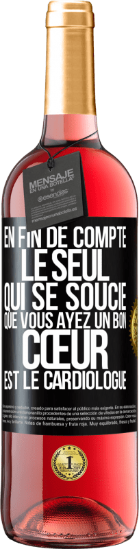 29,95 € | Vin rosé Édition ROSÉ En fin de compte, le seul qui se soucie que vous ayez un bon cœur est le cardiologue Étiquette Noire. Étiquette personnalisable Vin jeune Récolte 2025 Tempranillo