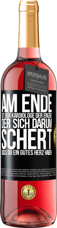 Kostenloser Versand | Roséwein ROSÉ Ausgabe Am Ende ist der Kardiologe der einzige, der sich darum schert, dass Du ein gutes Herz haben Schwarzes Etikett. Anpassbares Etikett Junger Wein Ernte 2023 Tempranillo