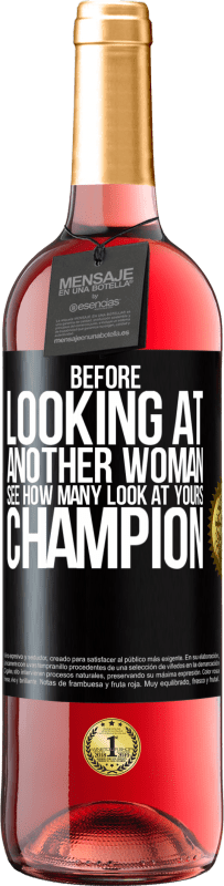 29,95 € | Rosé Wine ROSÉ Edition Before looking at another woman, see how many look at yours, champion Black Label. Customizable label Young wine Harvest 2024 Tempranillo