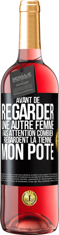 29,95 € | Vin rosé Édition ROSÉ Avant de regarder une autre femme, fais attention combien regardent la tienne, mon pote Étiquette Noire. Étiquette personnalisable Vin jeune Récolte 2024 Tempranillo