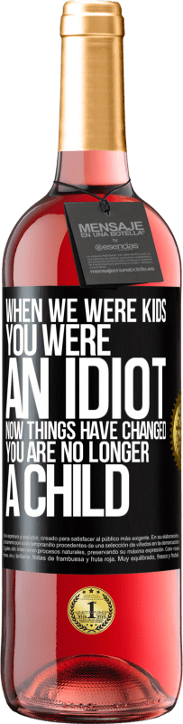 Free Shipping | Rosé Wine ROSÉ Edition When we were kids, you were an idiot. Now things have changed. You are no longer a child Black Label. Customizable label Young wine Harvest 2023 Tempranillo