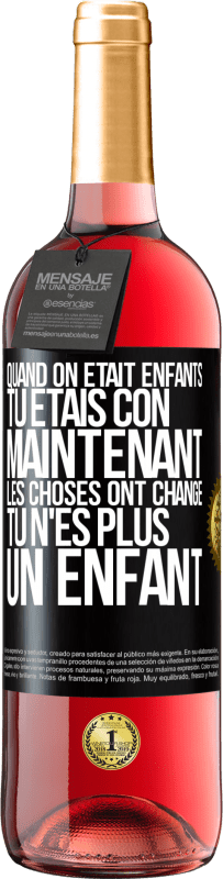 «Quand on était enfants, tu étais con. Maintenant, les choses ont changé. Tu n'es plus un enfant» Édition ROSÉ