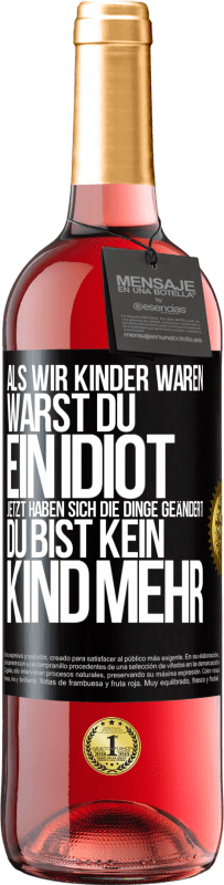 Kostenloser Versand | Roséwein ROSÉ Ausgabe Als wir Kinder waren, warst du ein Idiot. Jetzt haben sich die Dinge geändert. Du bist kein Kind mehr Schwarzes Etikett. Anpassbares Etikett Junger Wein Ernte 2023 Tempranillo