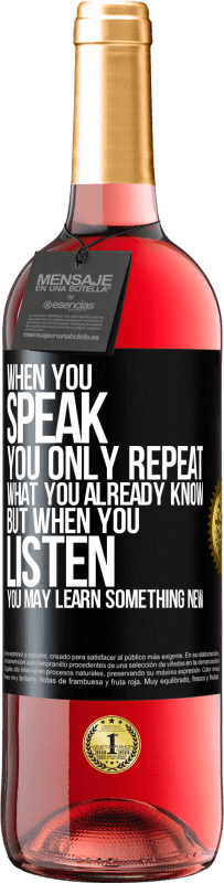 «When you speak, you only repeat what you already know, but when you listen, you may learn something new» ROSÉ Edition