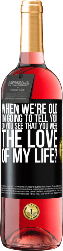 29,95 € | Rosé Wine ROSÉ Edition When we're old, I'm going to tell you: Do you see that you were the love of my life? Black Label. Customizable label Young wine Harvest 2023 Tempranillo
