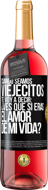 29,95 € | Vino Rosado Edición ROSÉ Cuando seamos viejecitos te voy a decir: ¿Ves que sí eras el amor de mi vida? Etiqueta Negra. Etiqueta personalizable Vino joven Cosecha 2024 Tempranillo